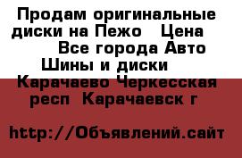 Продам оригинальные диски на Пежо › Цена ­ 6 000 - Все города Авто » Шины и диски   . Карачаево-Черкесская респ.,Карачаевск г.